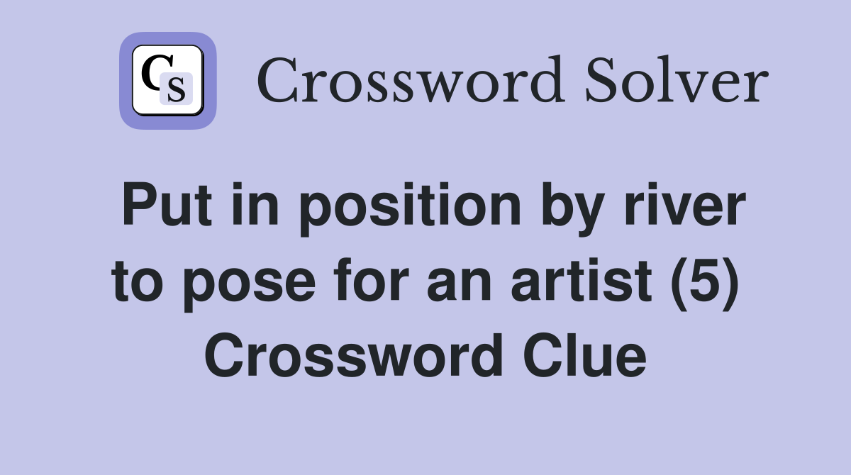 Put in position by river to pose for an artist (5) Crossword Clue