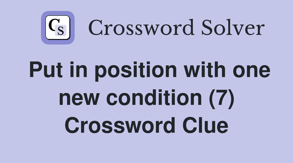 Put in position with one new condition (7) Crossword Clue
