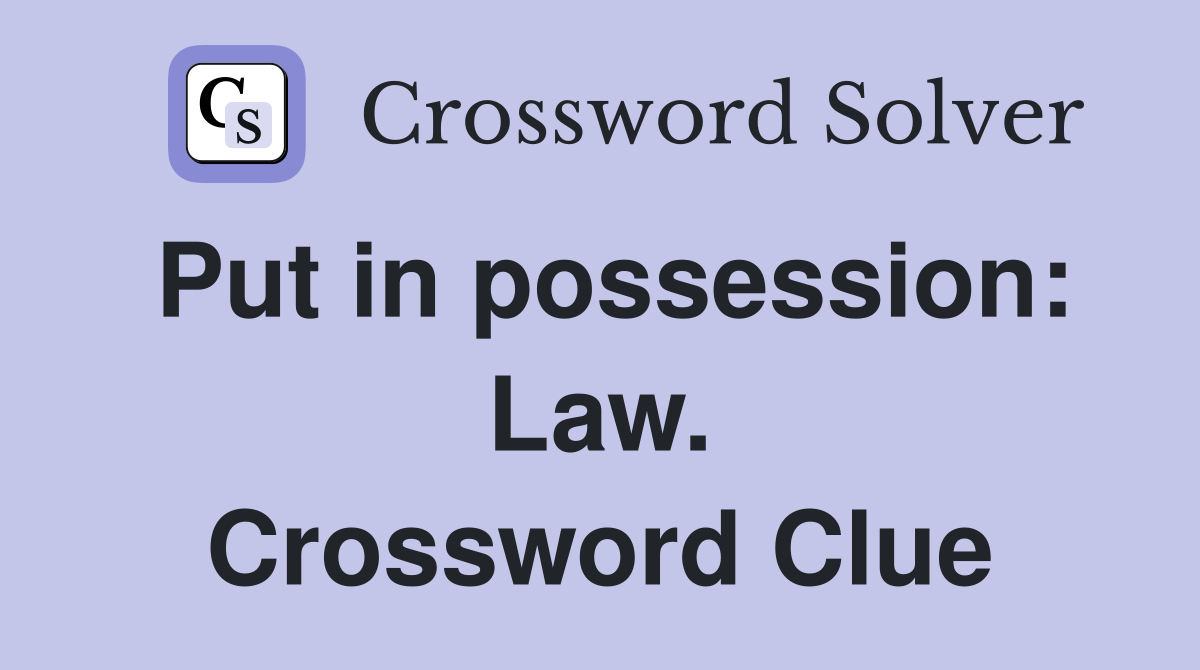 Put in possession: Law. Crossword Clue