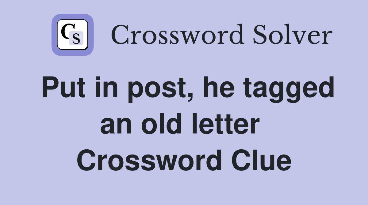 Put in post, he tagged an old letter  Crossword Clue