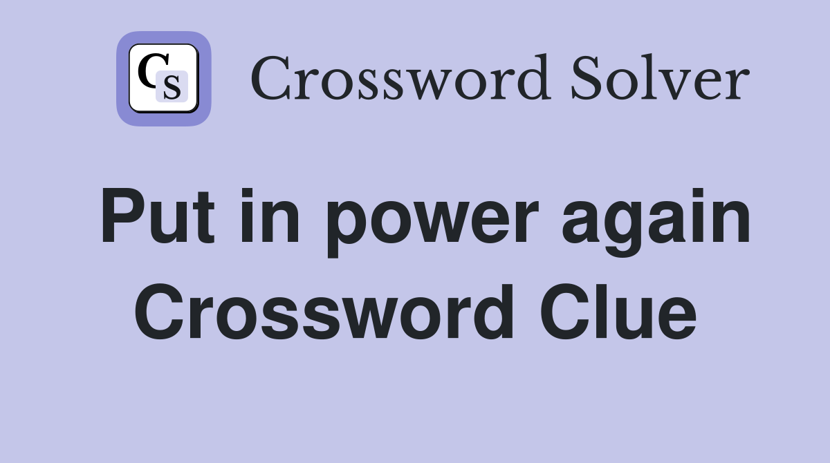 Put in power again Crossword Clue