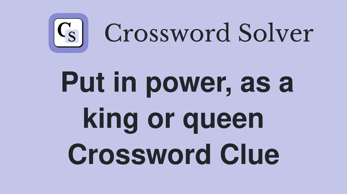 Put in power, as a king or queen Crossword Clue