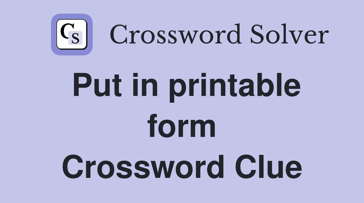 Put in printable form Crossword Clue