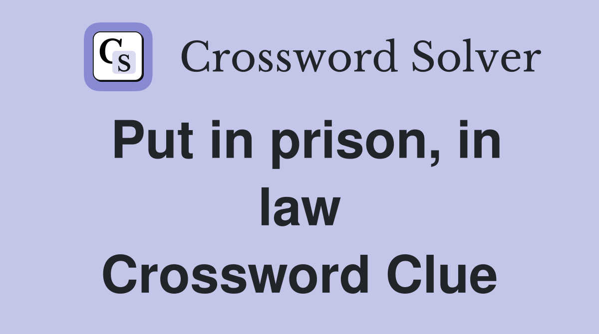 Put in prison, in law Crossword Clue