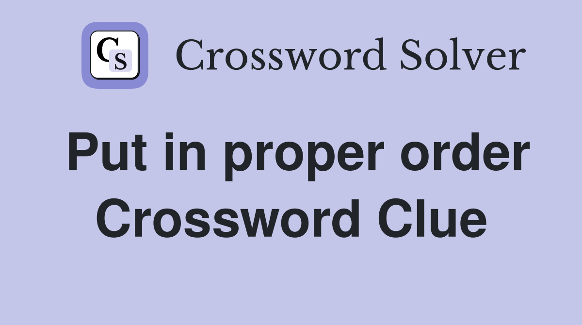 Put in proper order Crossword Clue
