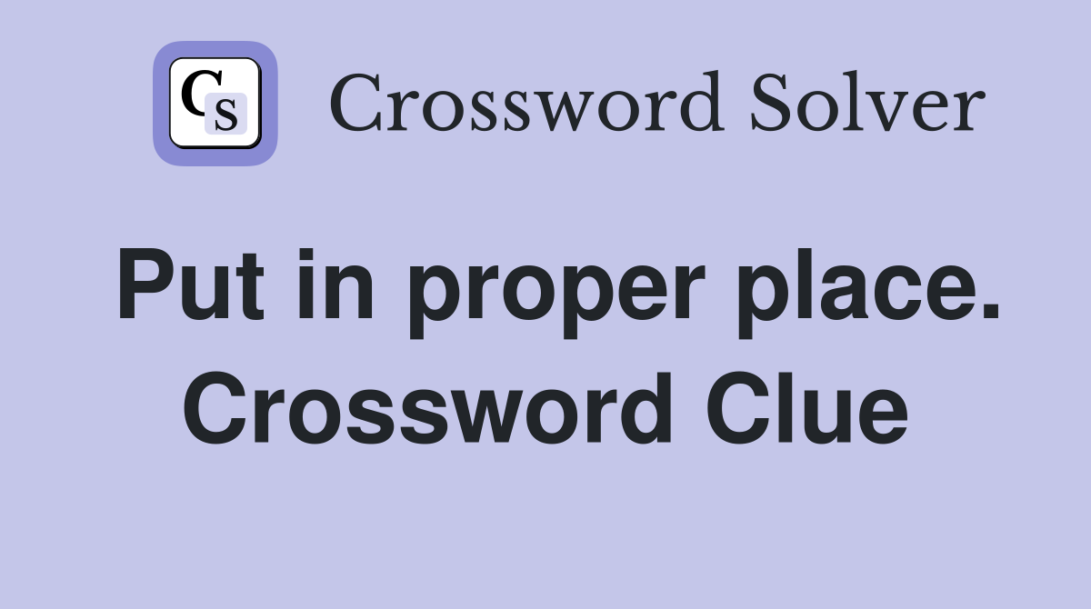 Put in proper place. Crossword Clue