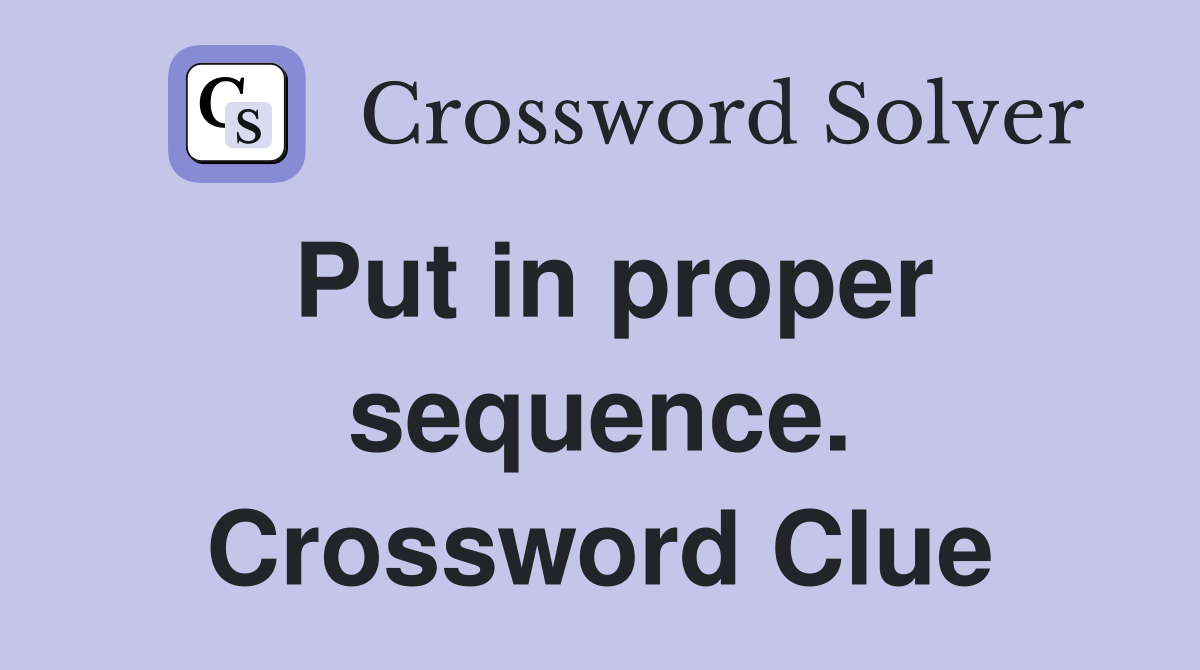 Put in proper sequence. Crossword Clue