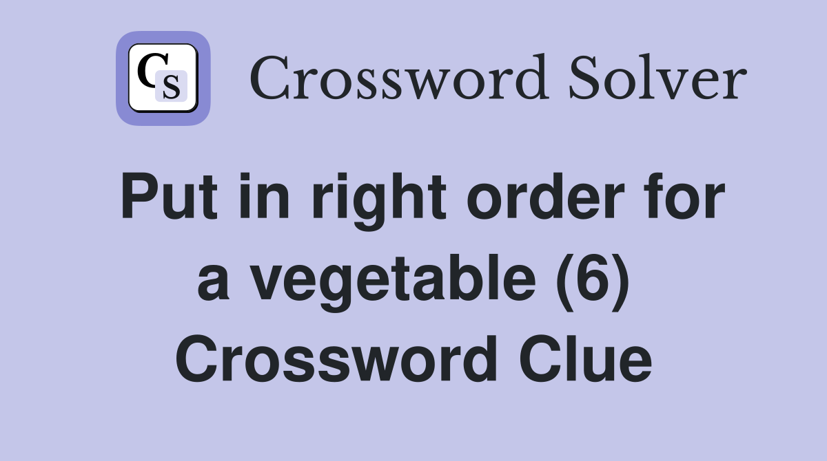 Put in right order for a vegetable (6) Crossword Clue