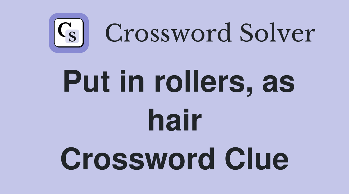 Put in rollers, as hair Crossword Clue