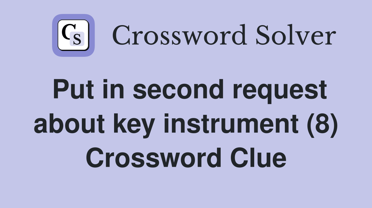 Put in second request about key instrument (8) Crossword Clue