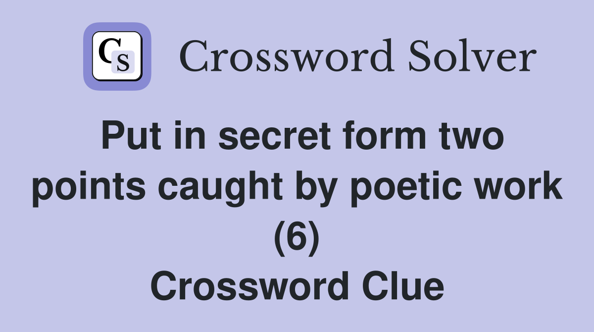 Put in secret form two points caught by poetic work (6) Crossword Clue