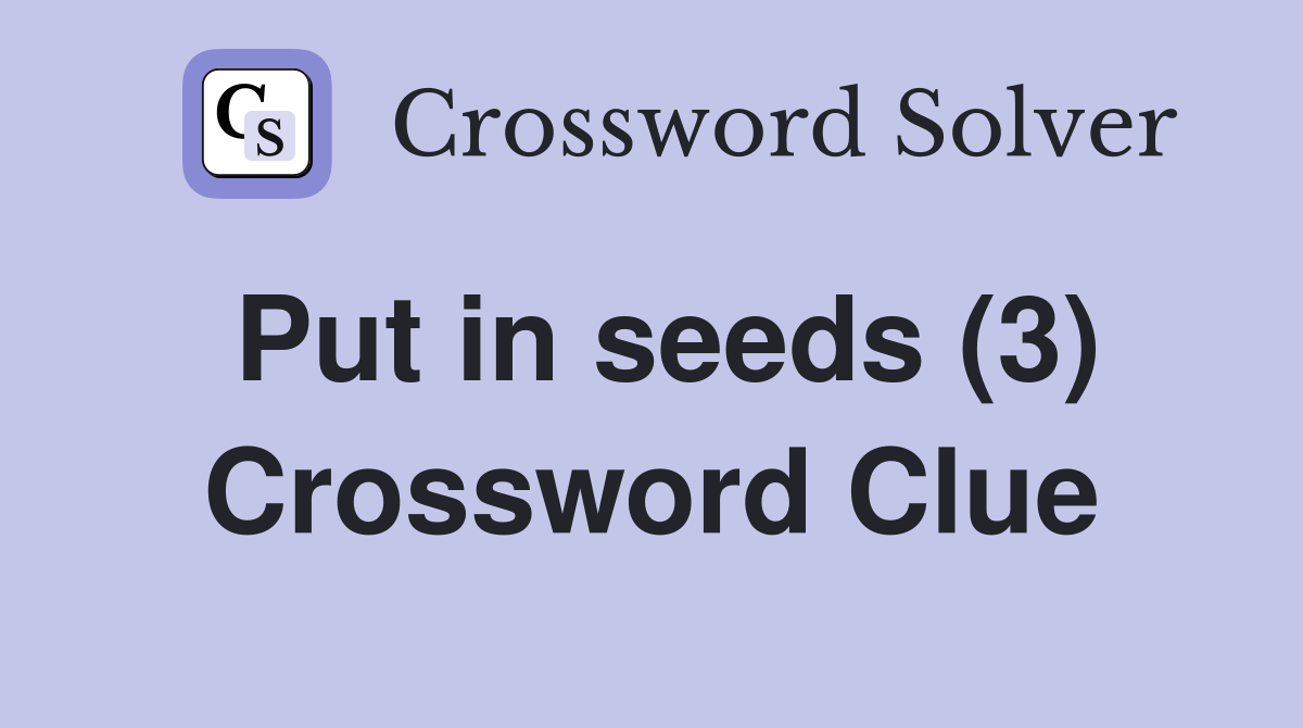 Put in seeds (3) Crossword Clue