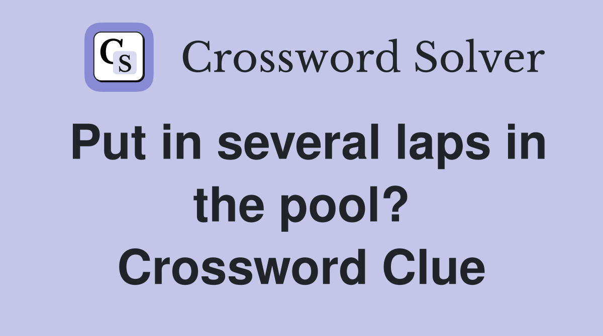 Put in several laps in the pool? Crossword Clue