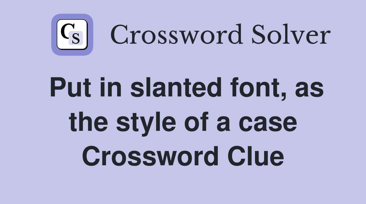 Put in slanted font, as the style of a case Crossword Clue