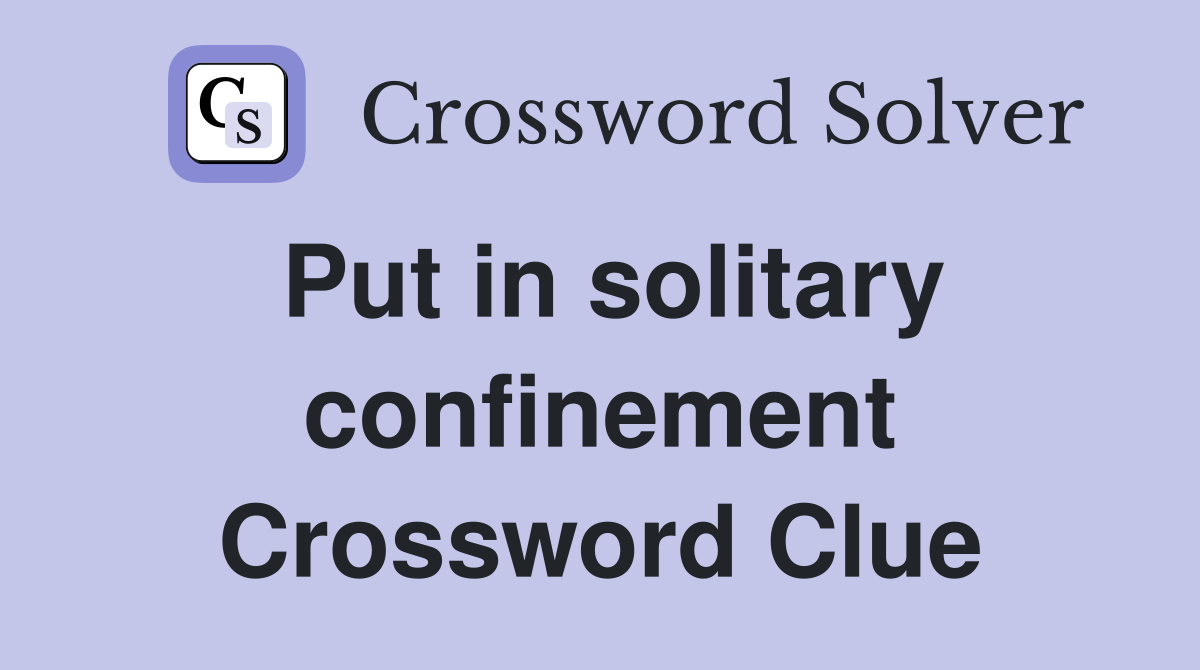Put in solitary confinement Crossword Clue