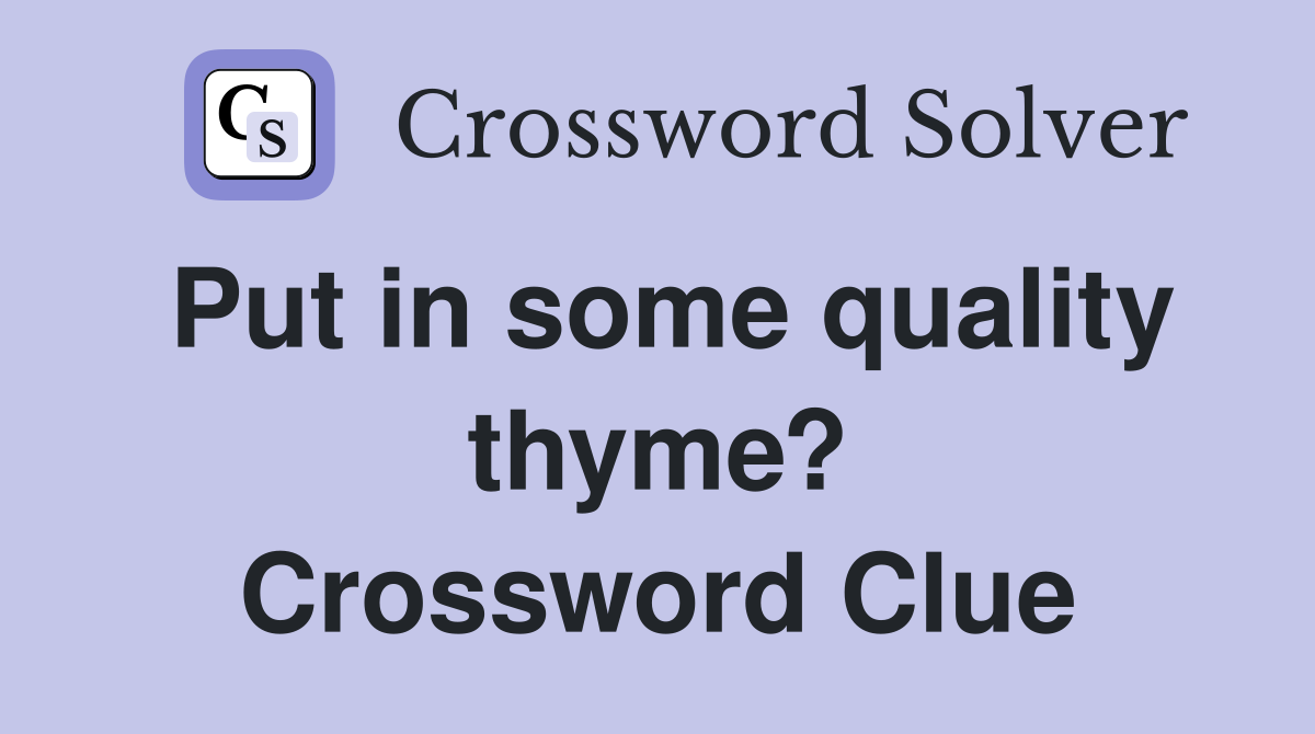 Put in some quality thyme? Crossword Clue