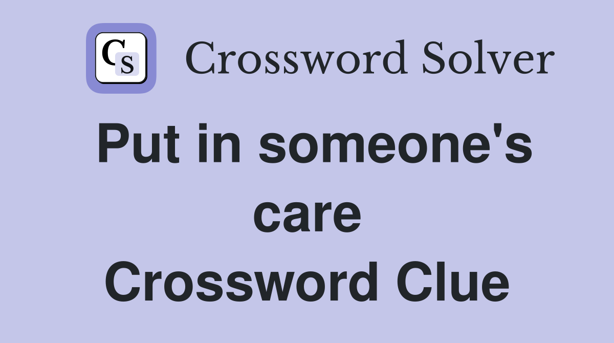 Put in someone's care Crossword Clue
