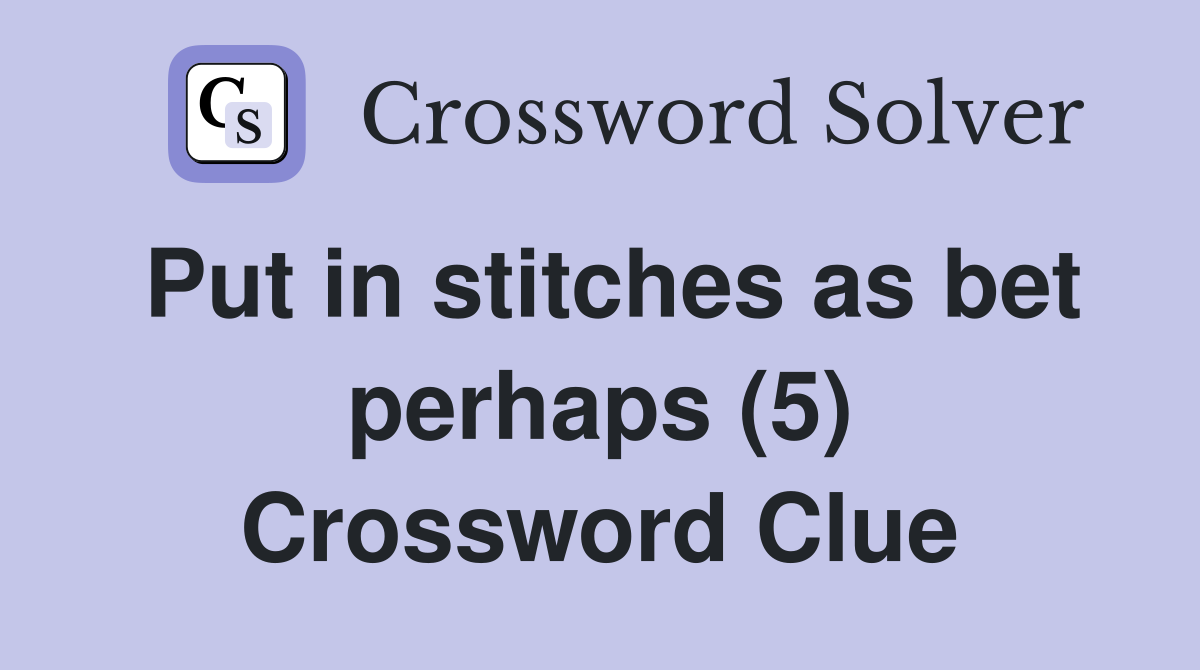 Put in stitches as bet perhaps (5) Crossword Clue