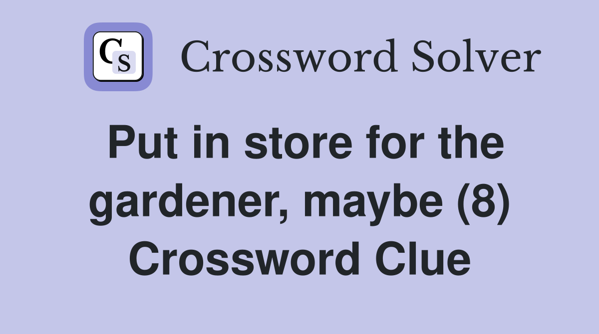 Put in store for the gardener, maybe (8) Crossword Clue