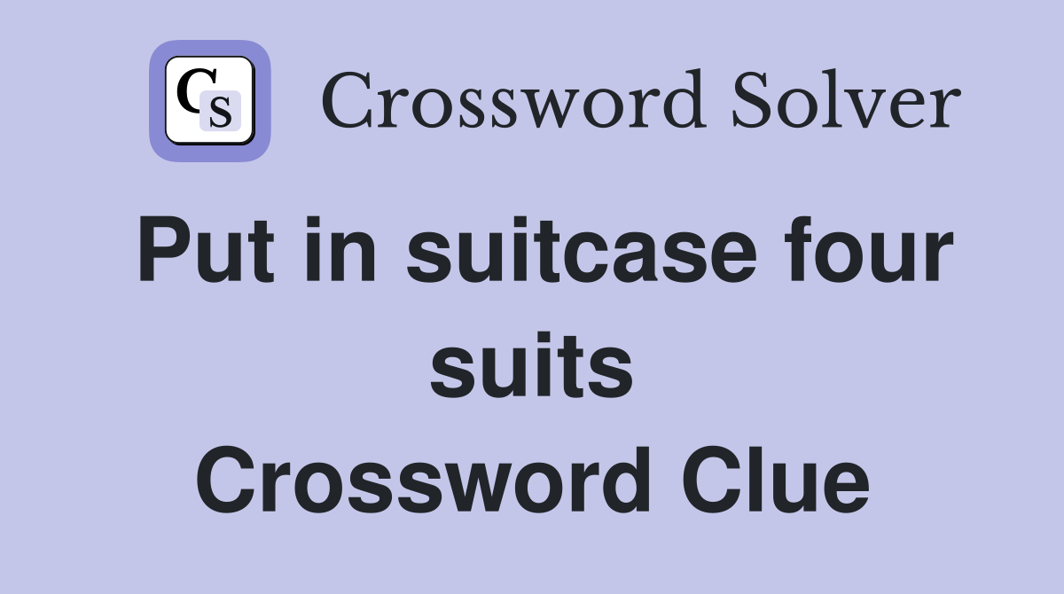 Put in suitcase four suits Crossword Clue
