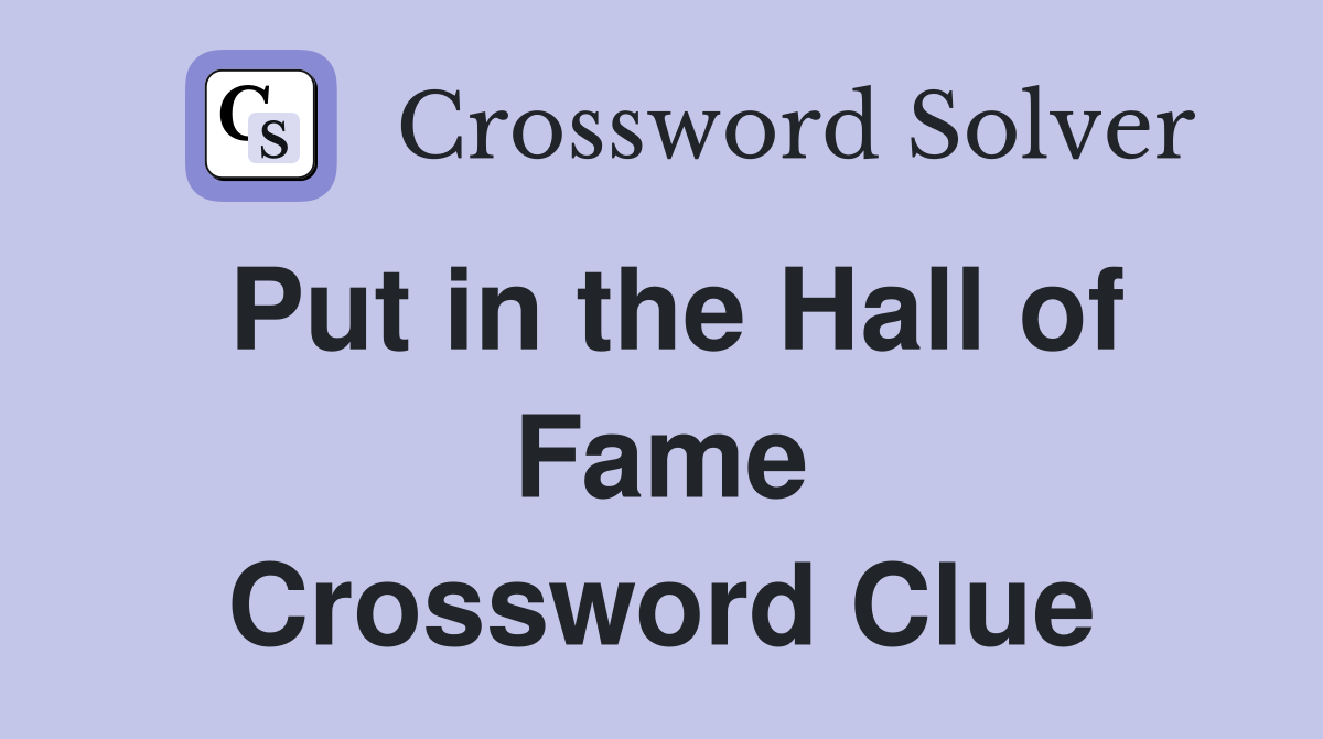 Put in the Hall of Fame Crossword Clue