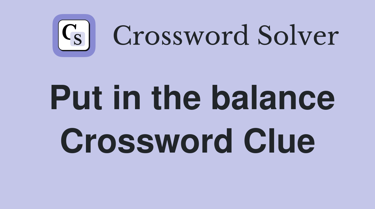 Put in the balance Crossword Clue
