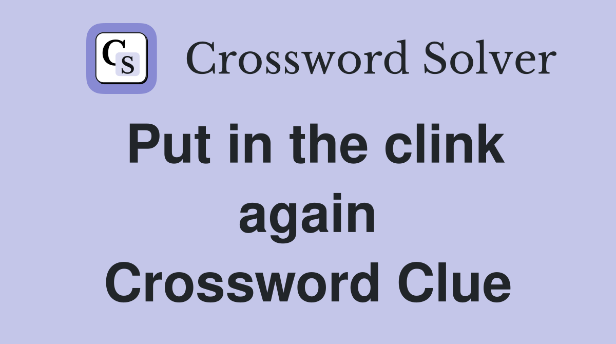 Put in the clink again Crossword Clue