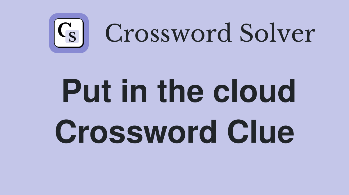 Put in the cloud Crossword Clue