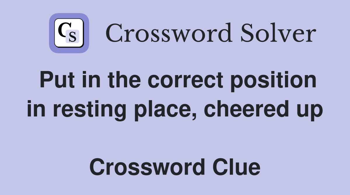 Put in the correct position in resting place, cheered up  Crossword Clue