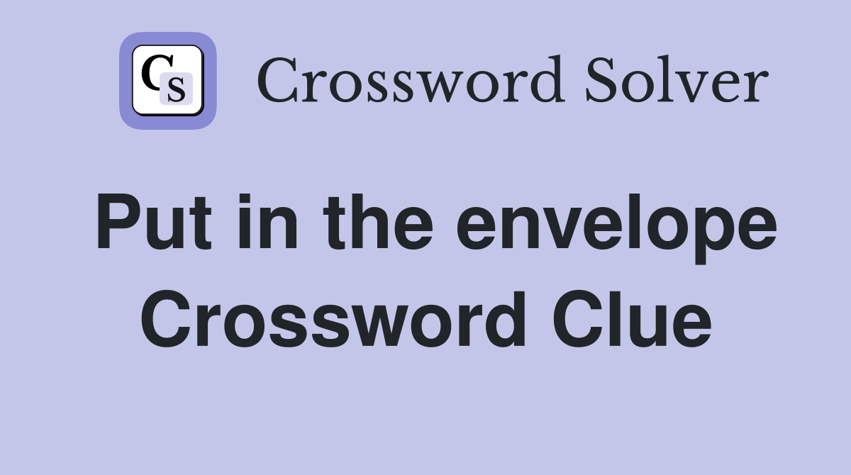 Put in the envelope Crossword Clue