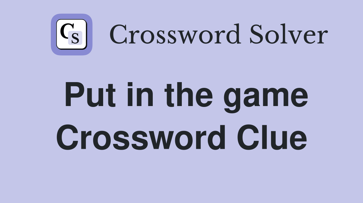 Put in the game Crossword Clue