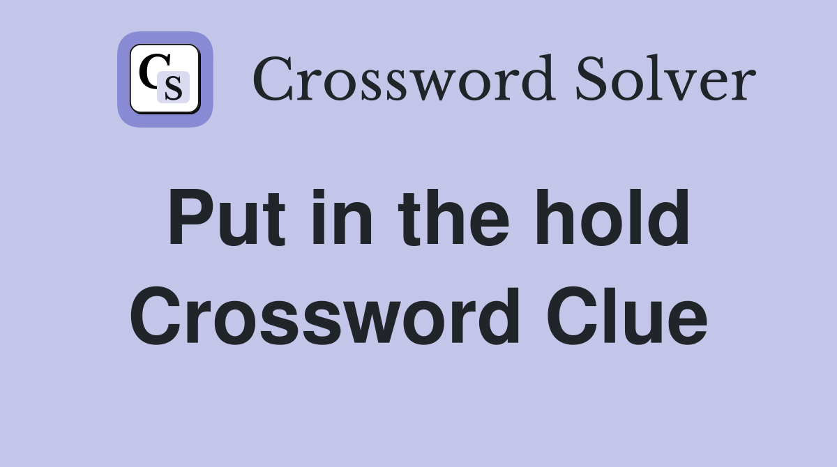 Put in the hold Crossword Clue