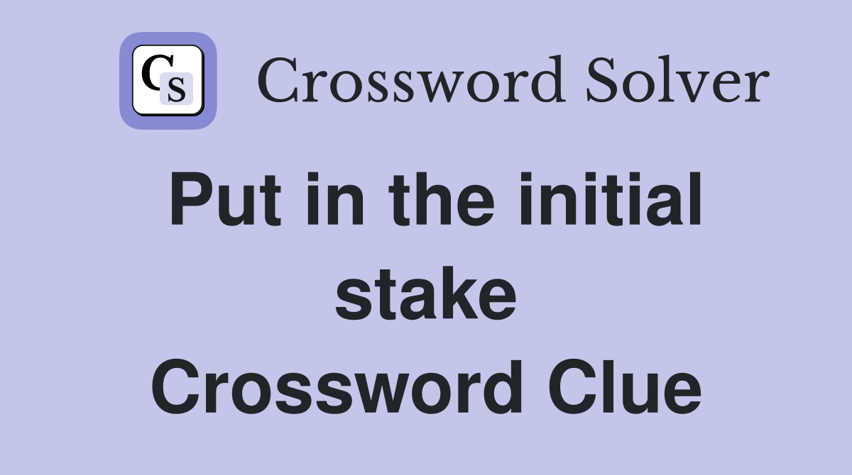 Put in the initial stake Crossword Clue
