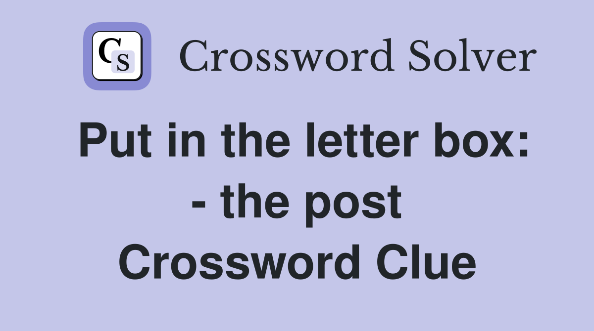 Put in the letter box: - the post Crossword Clue