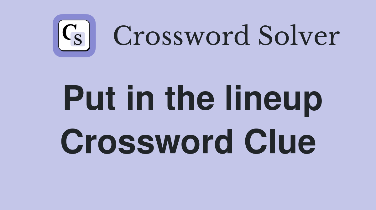 Put in the lineup Crossword Clue