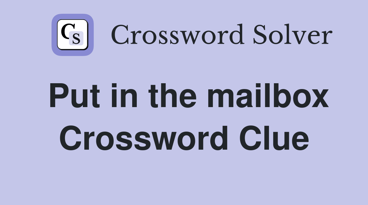 Put in the mailbox Crossword Clue