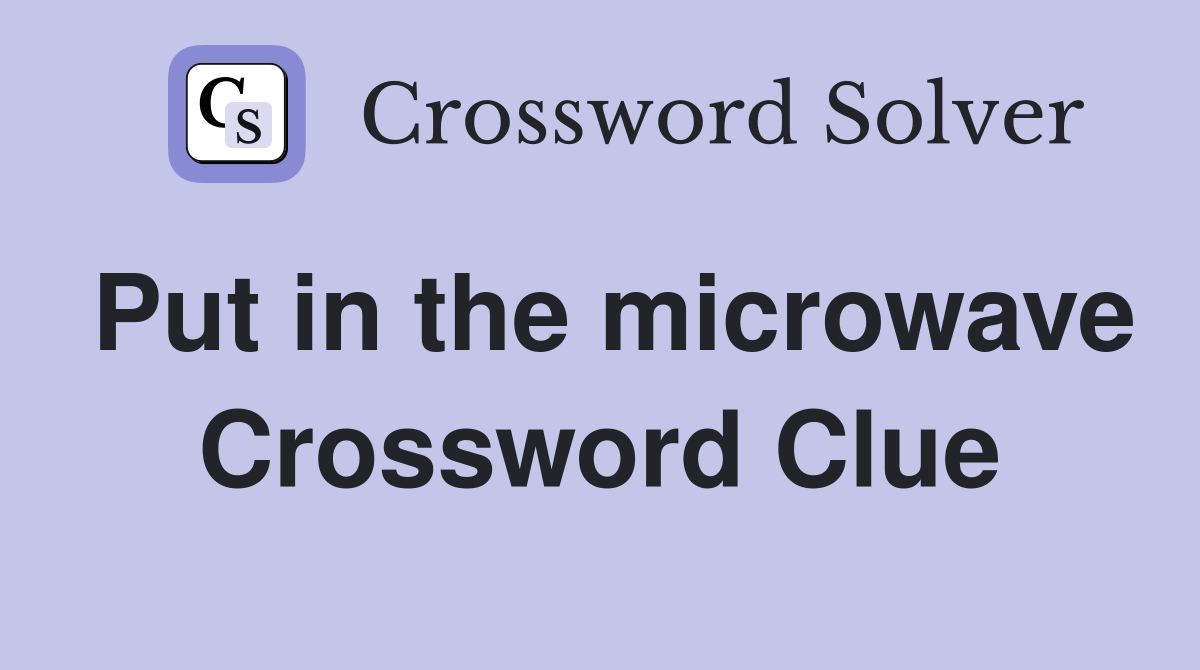 Put in the microwave Crossword Clue