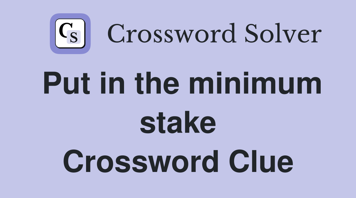Put in the minimum stake Crossword Clue