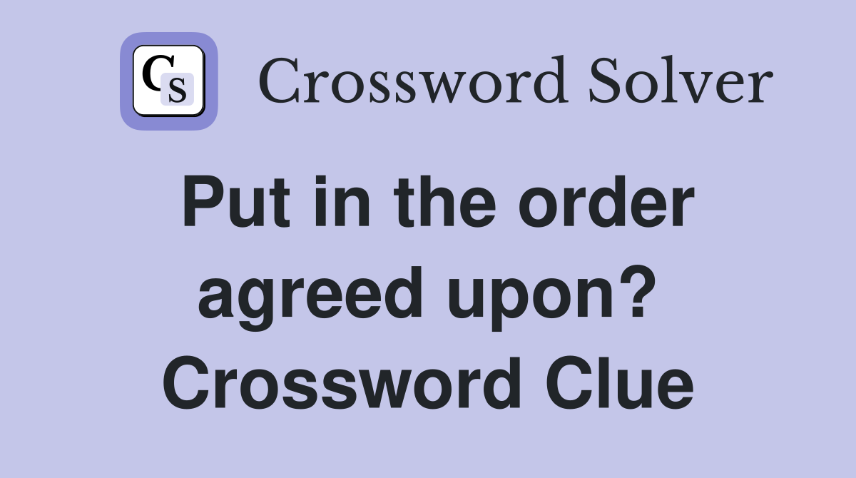 Put in the order agreed upon? Crossword Clue