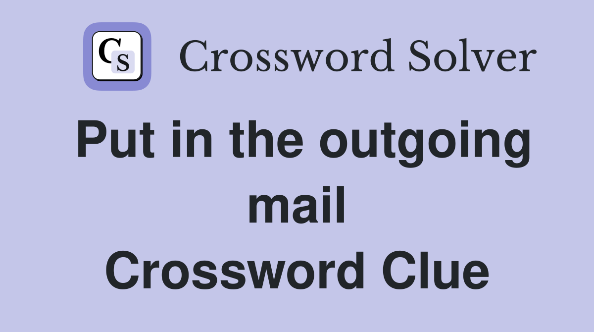 Put in the outgoing mail Crossword Clue
