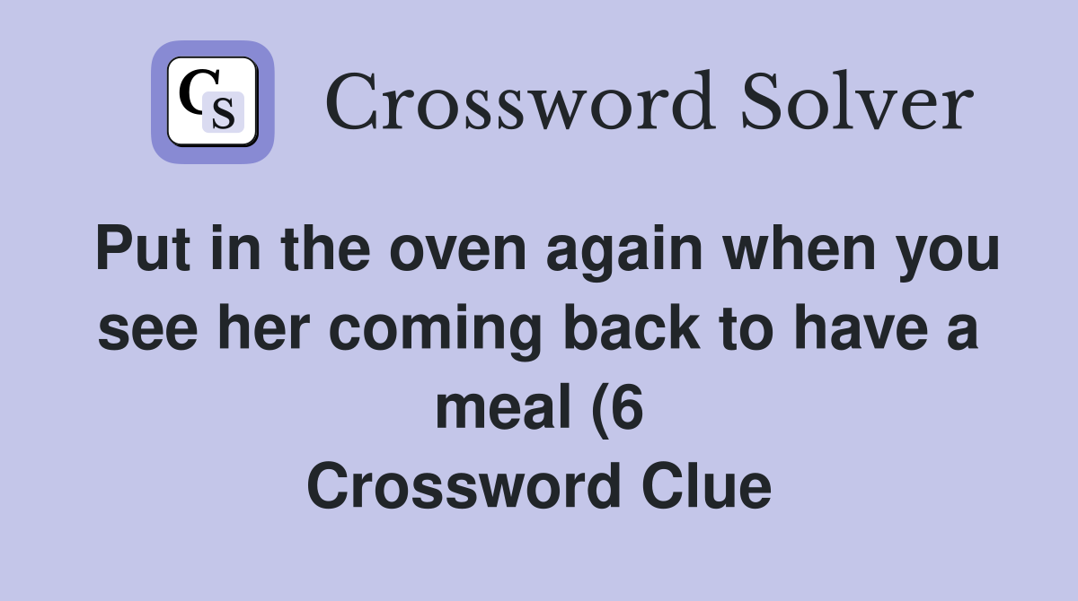 Put in the oven again when you see her coming back to have a meal (6 Put in the oven again when you see her coming back to have a meal (6