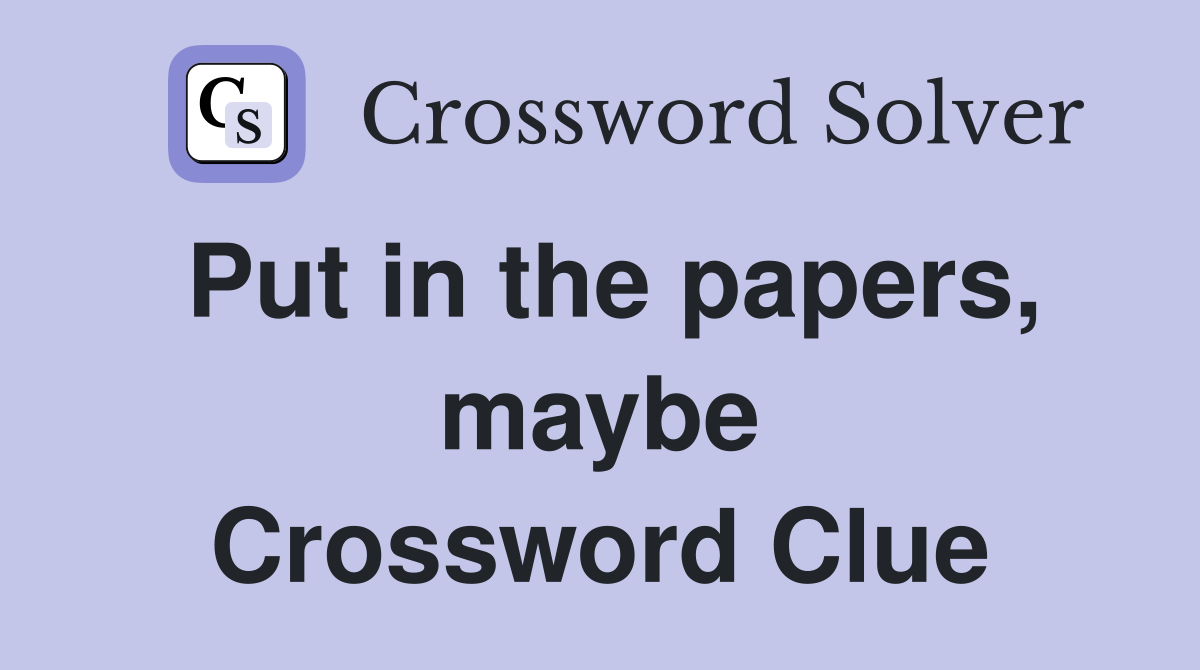 Put in the papers, maybe Crossword Clue