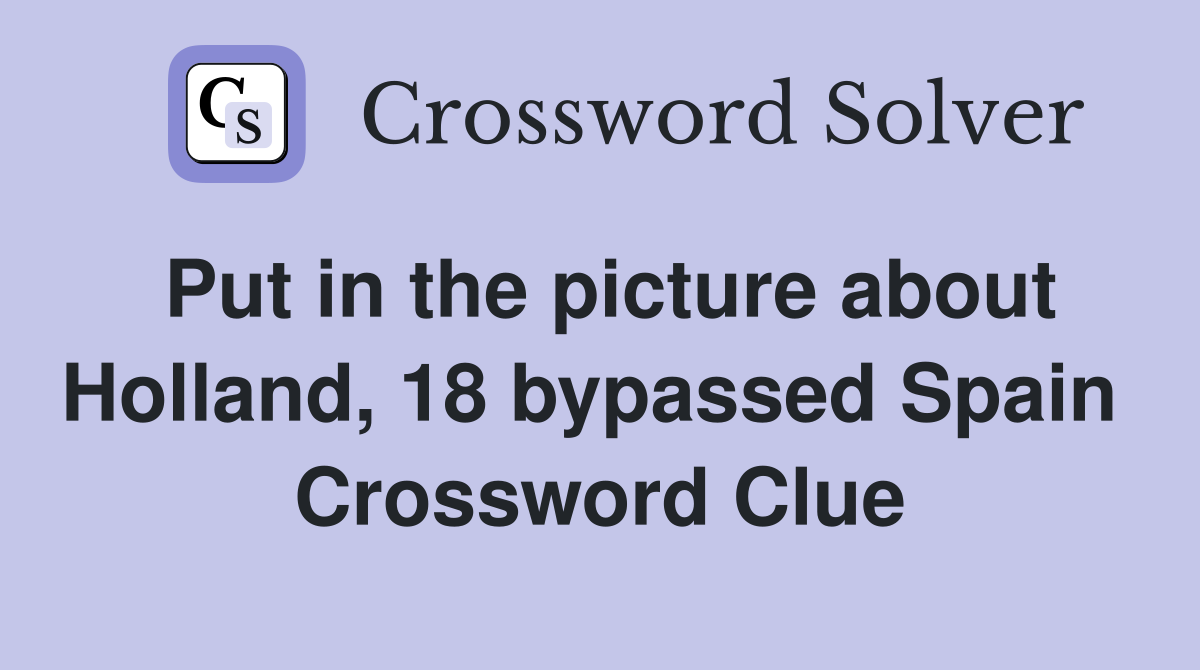 Put in the picture about Holland, 18 bypassed Spain  Crossword Clue