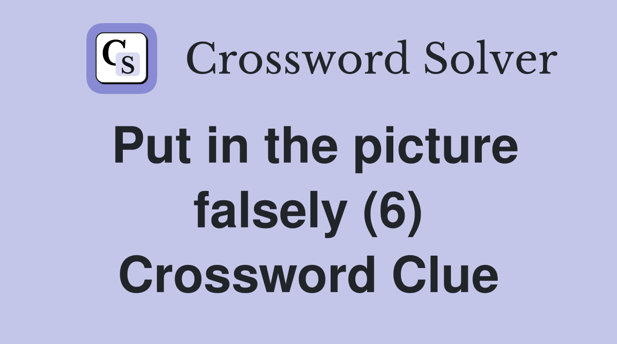 Put in the picture falsely (6) Crossword Clue