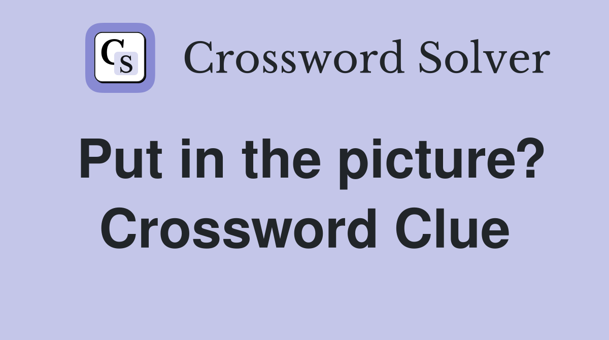 Put in the picture? Crossword Clue