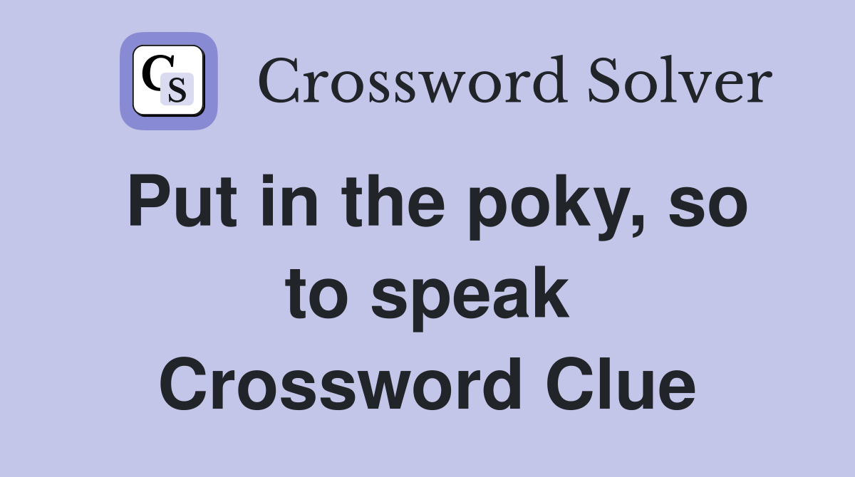 Put in the poky, so to speak Crossword Clue