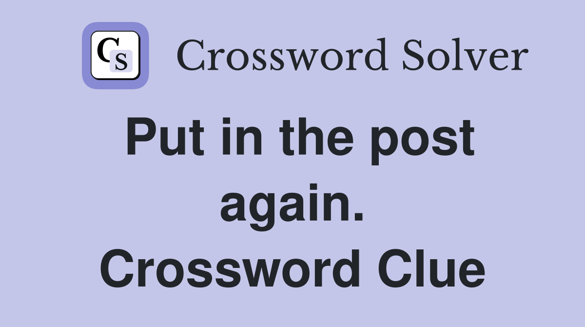 Put in the post again. Crossword Clue