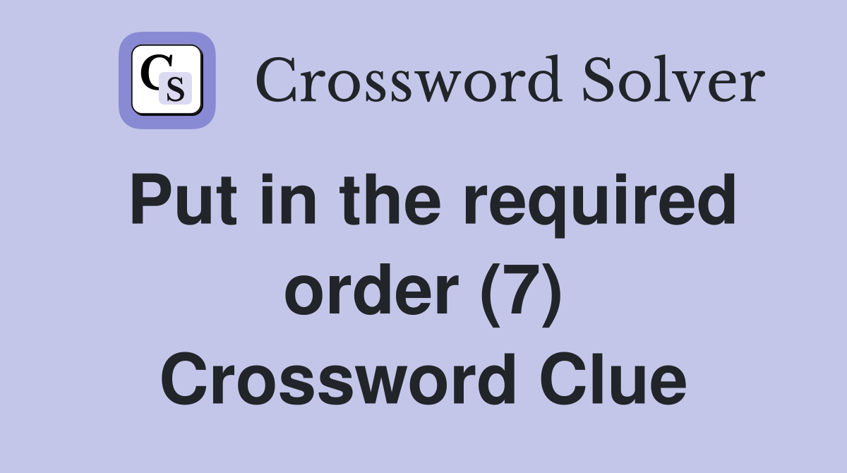 Put in the required order (7) Crossword Clue