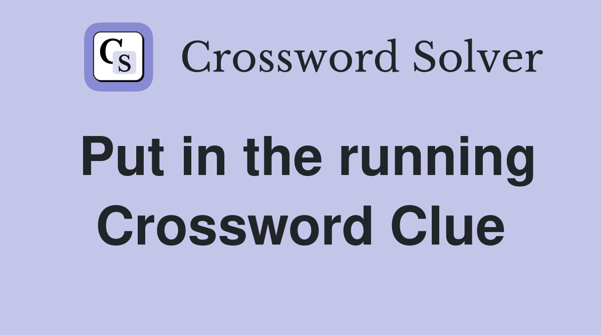 Put in the running Crossword Clue