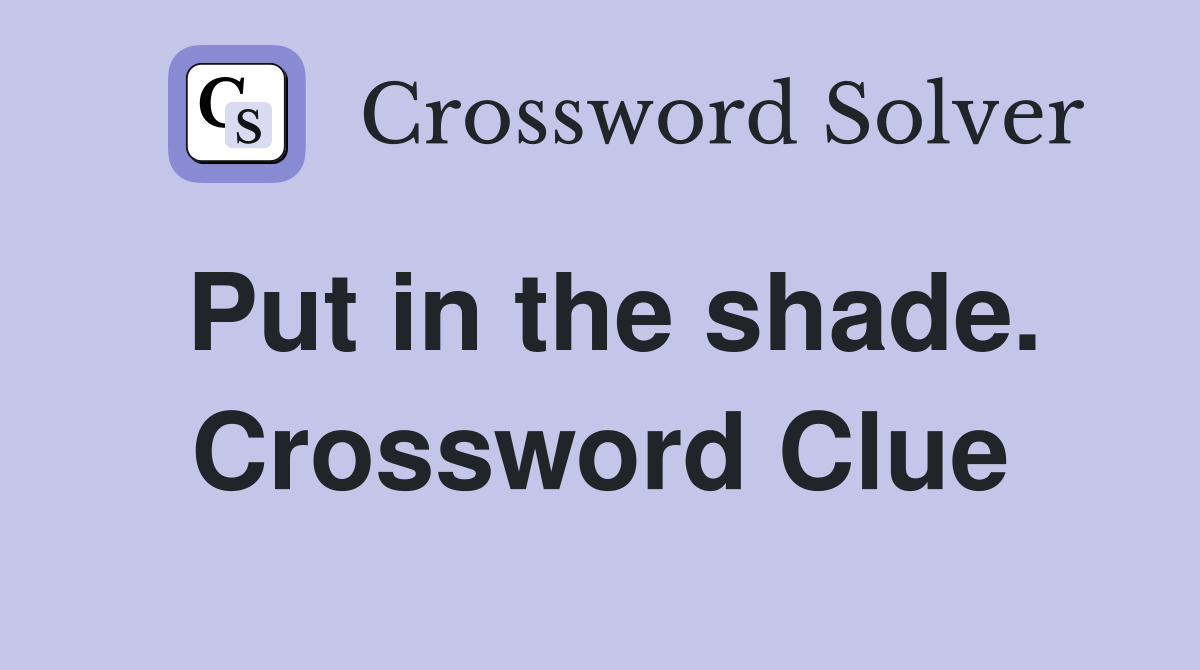 Put in the shade. Crossword Clue